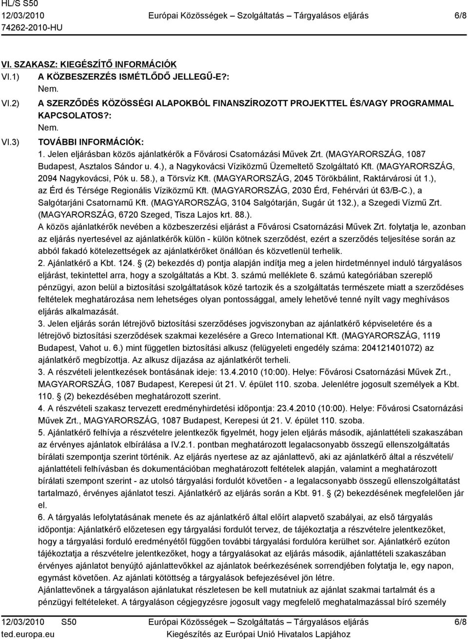 ), a Nagykovácsi Víziközmű Üzemeltető Szolgáltató Kft. (MAGYARORSZÁG, 2094 Nagykovácsi, Pók u. 58.), a Törsvíz Kft. (MAGYARORSZÁG, 2045 Törökbálint, Raktárvárosi út 1.