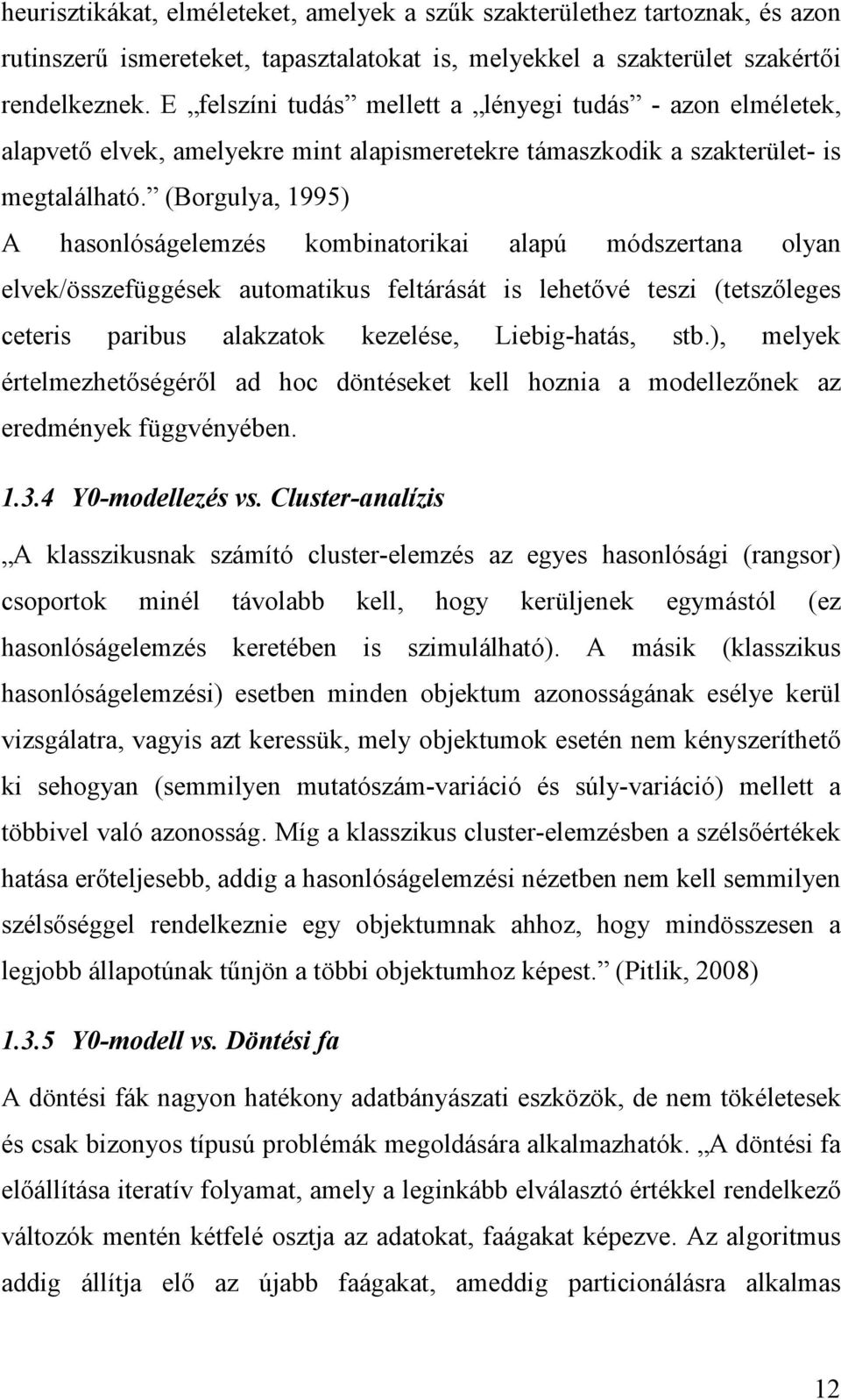 (Borgulya, 1995) A hasonlóságelemzés kombinatorikai alapú módszertana olyan elvek/összefüggések automatikus feltárását is lehetıvé teszi (tetszıleges ceteris paribus alakzatok kezelése, Liebig-hatás,