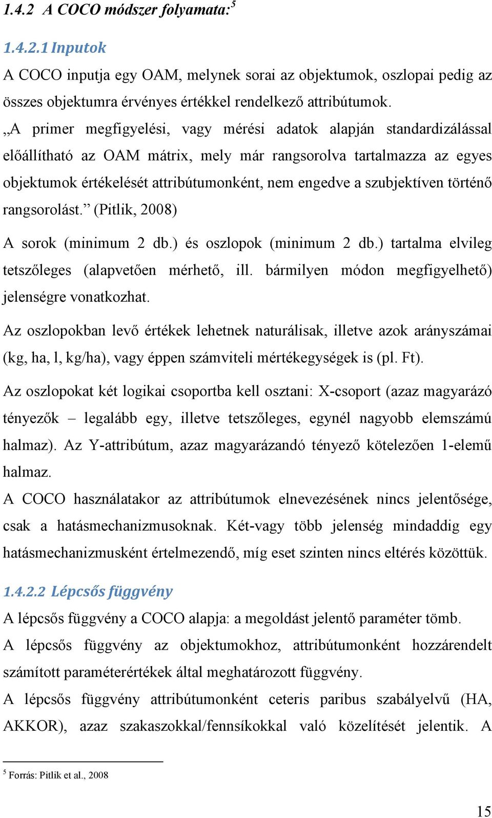 szubjektíven történı rangsorolást. (Pitlik, 2008) A sorok (minimum 2 db.) és oszlopok (minimum 2 db.) tartalma elvileg tetszıleges (alapvetıen mérhetı, ill.