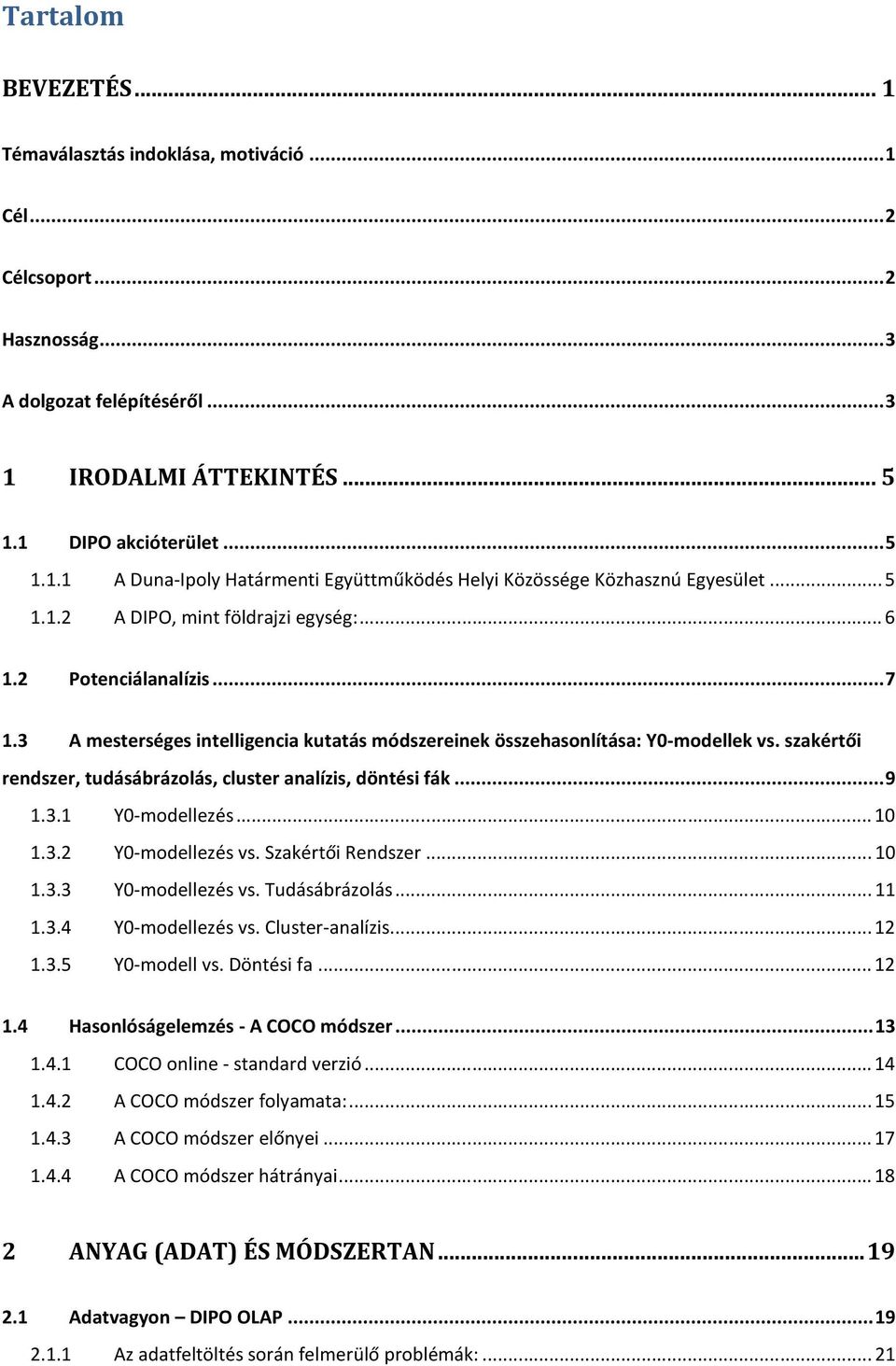 szakértői rendszer, tudásábrázolás, cluster analízis, döntési fák... 9 1.3.1 Y0-modellezés... 10 1.3.2 Y0-modellezés vs. Szakértői Rendszer... 10 1.3.3 Y0-modellezés vs. Tudásábrázolás... 11 1.3.4 Y0-modellezés vs.