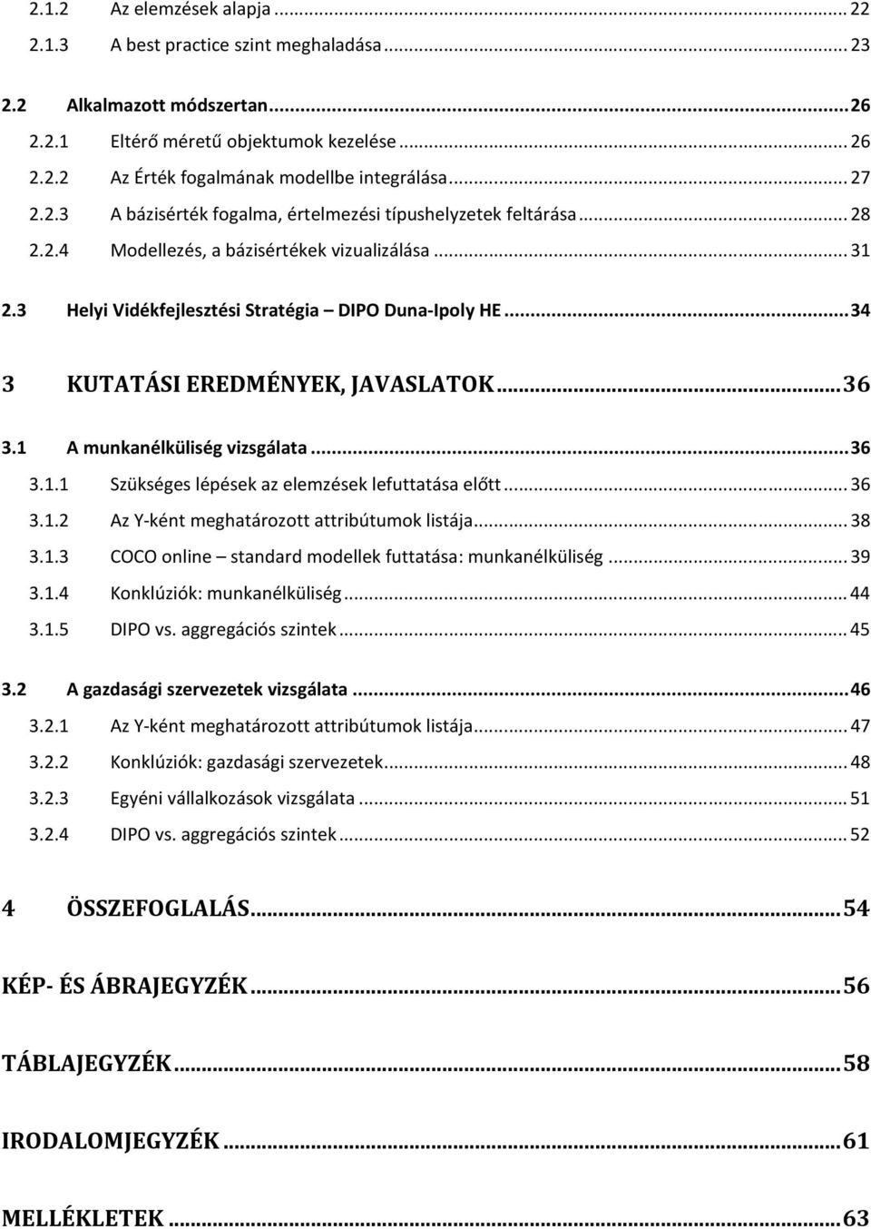 .. 34 3 KUTATÁSI EREDMÉNYEK, JAVASLATOK... 36 3.1 A munkanélküliség vizsgálata... 36 3.1.1 Szükséges lépések az elemzések lefuttatása előtt... 36 3.1.2 Az Y-ként meghatározott attribútumok listája.