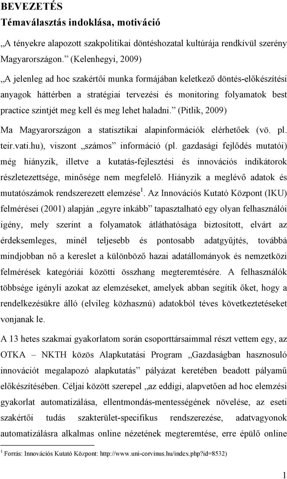 lehet haladni. (Pitlik, 2009) Ma Magyarországon a statisztikai alapinformációk elérhetıek (vö. pl. teir.vati.hu), viszont számos információ (pl.