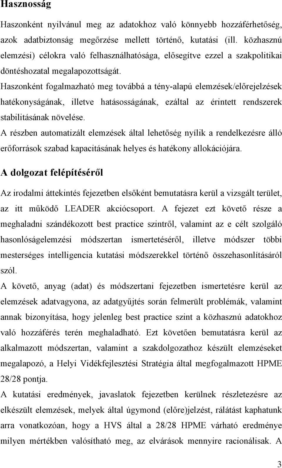 Haszonként fogalmazható meg továbbá a tény-alapú elemzések/elırejelzések hatékonyságának, illetve hatásosságának, ezáltal az érintett rendszerek stabilitásának növelése.