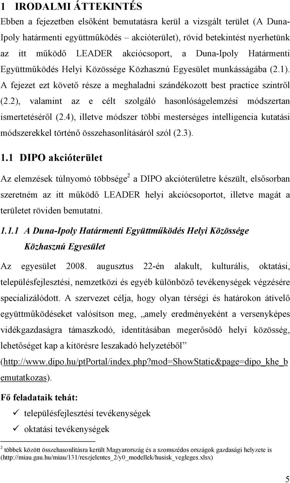 2), valamint az e célt szolgáló hasonlóságelemzési módszertan ismertetésérıl (2.4), illetve módszer többi mesterséges intelligencia kutatási módszerekkel történı összehasonlításáról szól (2.3). 1.