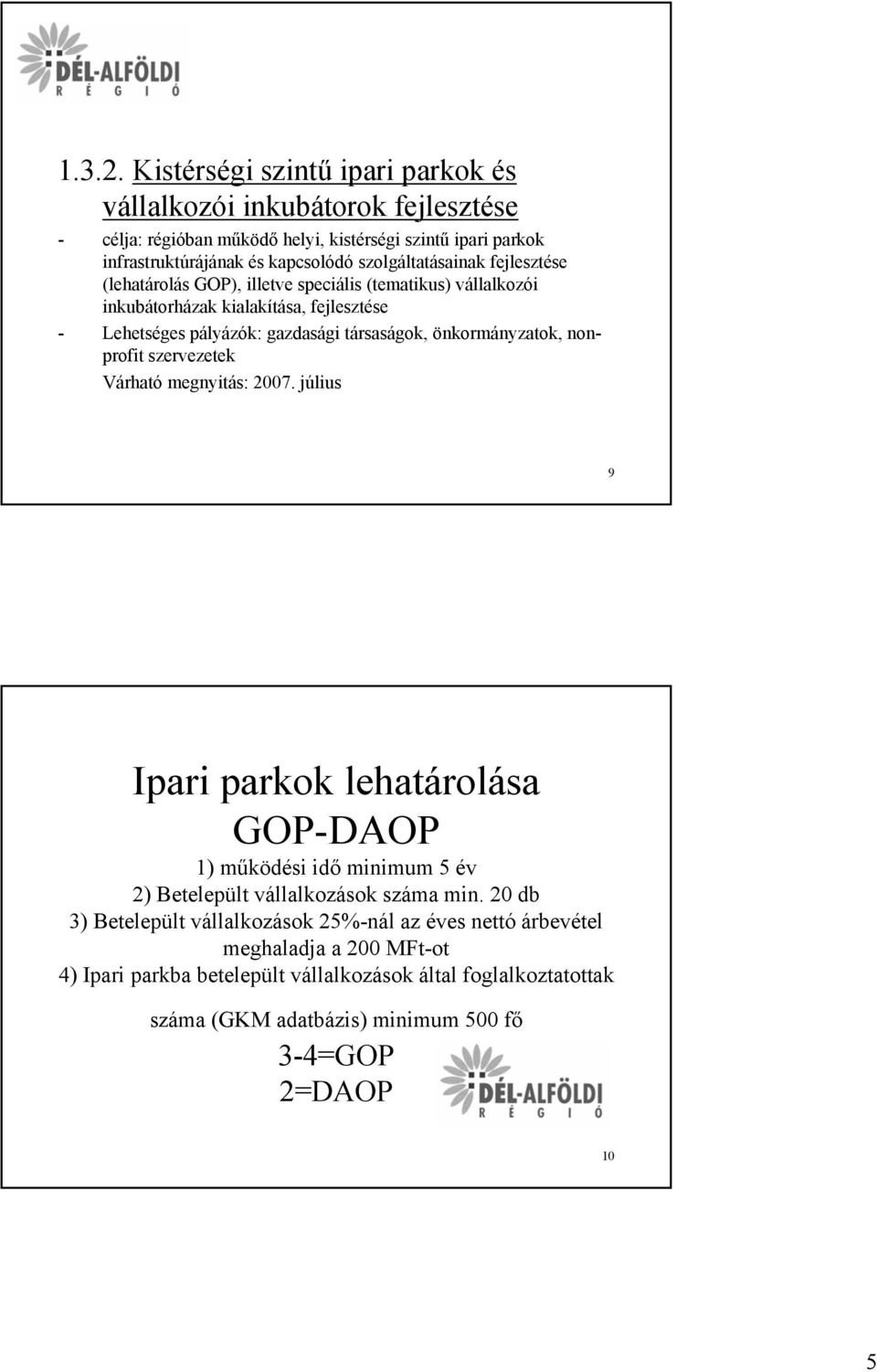 szolgáltatásainak fejlesztése (lehatárolás GOP), illetve speciális (tematikus) vállalkozói inkubátorházak kialakítása, fejlesztése - Lehetséges pályázók: gazdasági társaságok,