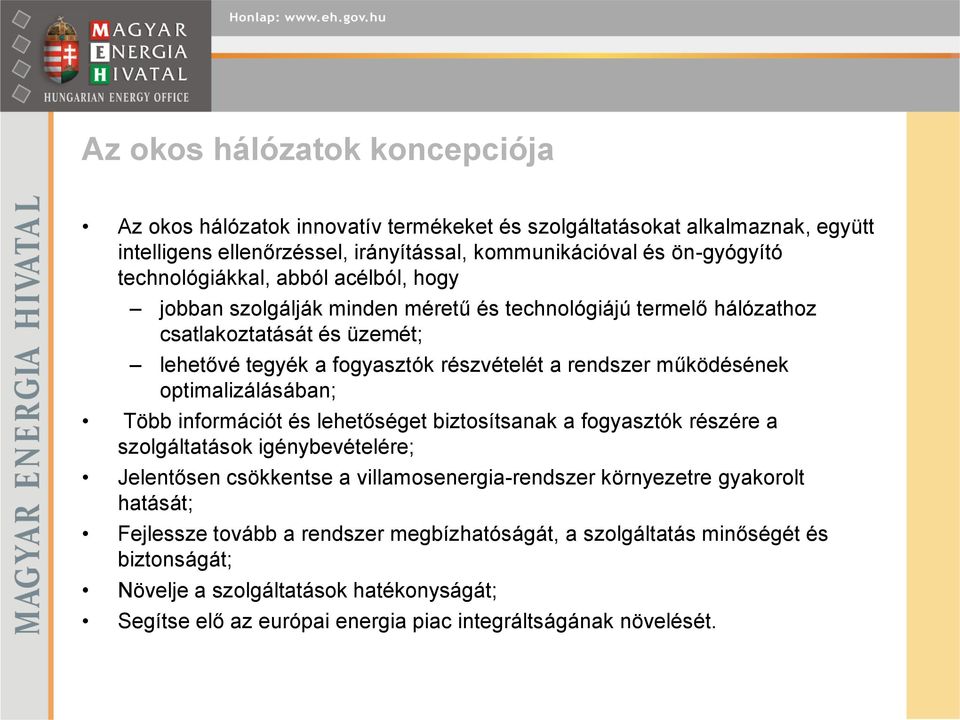 működésének optimalizálásában; Több információt és lehetőséget biztosítsanak a fogyasztók részére a szolgáltatások igénybevételére; Jelentősen csökkentse a villamosenergia-rendszer