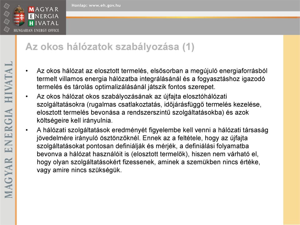 Az okos hálózat okos szabályozásának az újfajta elosztóhálózati szolgáltatásokra (rugalmas csatlakoztatás, időjárásfüggő termelés kezelése, elosztott termelés bevonása a rendszerszintű