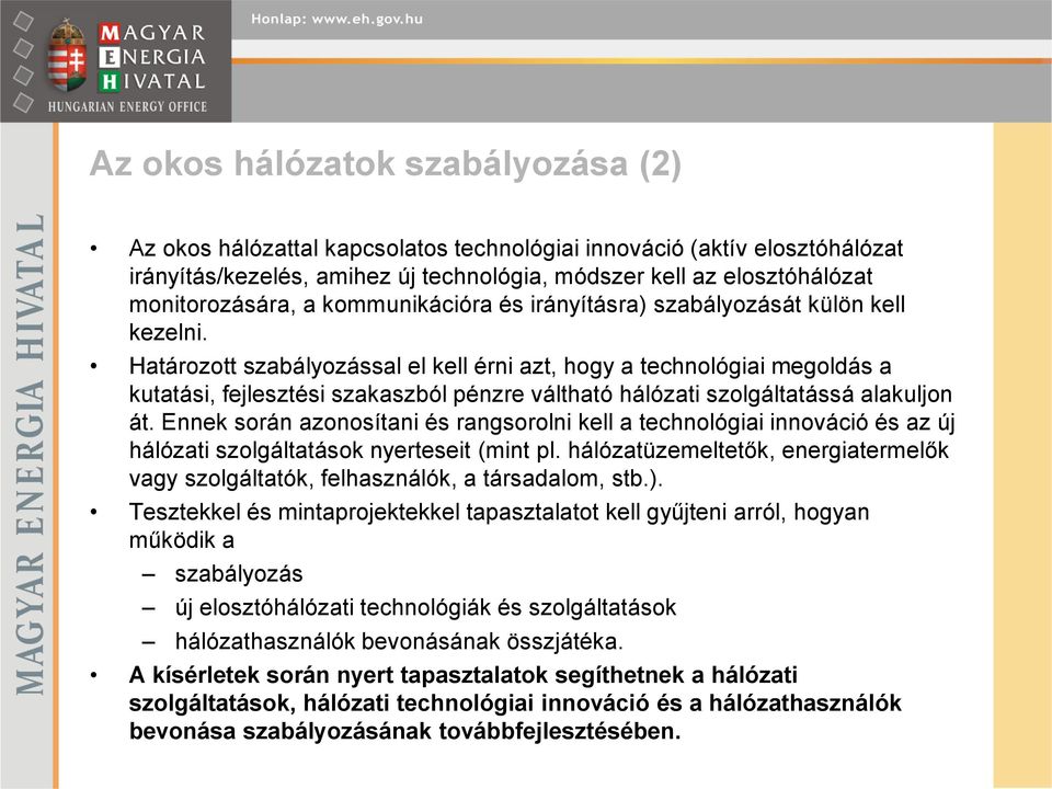 Határozott szabályozással el kell érni azt, hogy a technológiai megoldás a kutatási, fejlesztési szakaszból pénzre váltható hálózati szolgáltatássá alakuljon át.