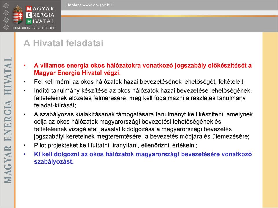 kell fogalmazni a részletes tanulmány feladat-kiírását; A szabályozás kialakításának támogatására tanulmányt kell készíteni, amelynek célja az okos hálózatok magyarországi bevezetési lehetőségének és