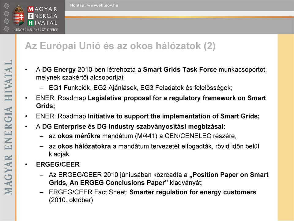 Enterprise és DG Industry szabványosítási megbízásai: az okos mérőkre mandátum (M/441) a CEN/CENELEC részére, az okos hálózatokra a mandátum tervezetét elfogadták, rövid időn belül