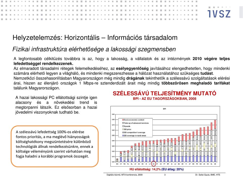 Az elmaradott társadalmi rétegek felemelkedéséhez, az esélyegyenlőség javításához elengedhetetlen, hogy mindenki számára elérhető legyen a világháló, és mindenki megszerezhesse a hálózat