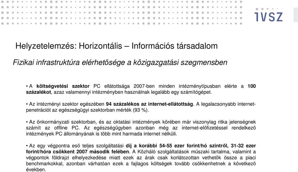 A legalacsonyabb internetpenetrációt az egészségügyi szektorban mérték (93 %). Az önkormányzati szektorban, és az oktatási intézmények körében már viszonylag ritka jelenségnek számít az offline PC.