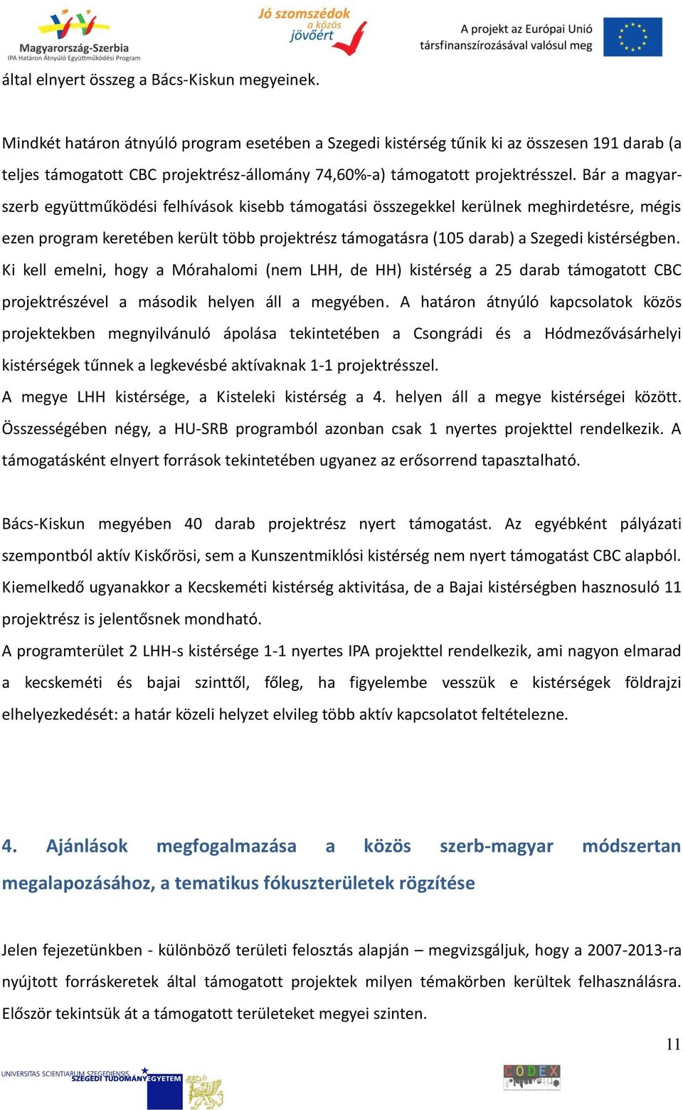 Bár a magyarszerb együttműködési felhívások kisebb támogatási összegekkel kerülnek meghirdetésre, mégis ezen program keretében került több projektrész támogatásra (105 darab) a Szegedi kistérségben.