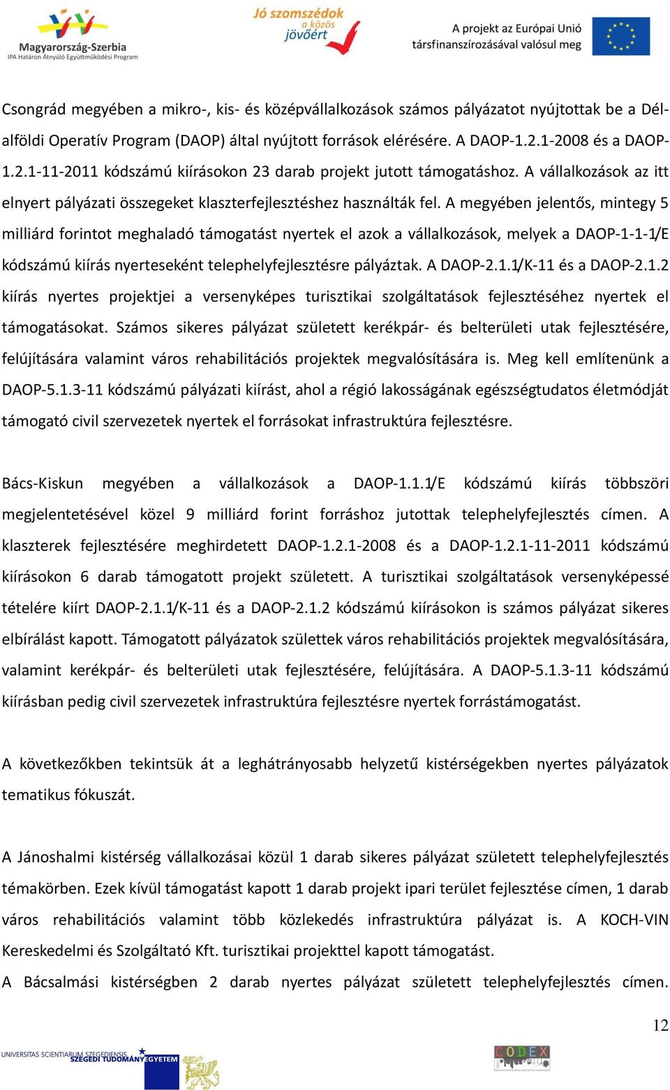 A megyében jelentős, mintegy 5 milliárd forintot meghaladó támogatást nyertek el azok a vállalkozások, melyek a DAOP-1-1-1/E kódszámú kiírás nyerteseként telephelyfejlesztésre pályáztak. A DAOP-2.1.1/K-11 és a DAOP-2.