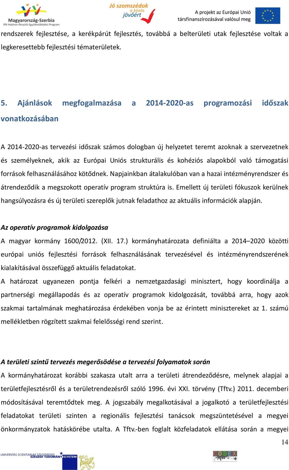 Európai Uniós strukturális és kohéziós alapokból való támogatási források felhasználásához kötődnek.