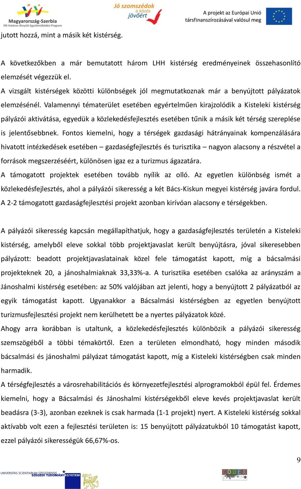 Valamennyi tématerület esetében egyértelműen kirajzolódik a Kisteleki kistérség pályázói aktivátása, egyedük a közlekedésfejlesztés esetében tűnik a másik két térség szereplése is jelentősebbnek.