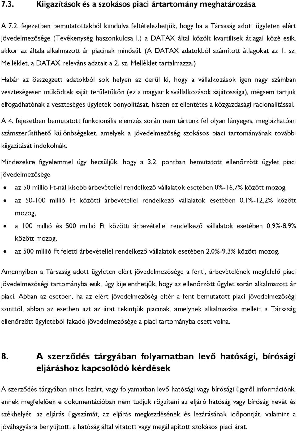 ) a DATAX által közölt kvartilisek átlagai közé esik, akkor az általa alkalmazott ár piacinak minősül. (A DATAX adatokból számított átlagokat az 1. sz. Melléklet, a DATAX releváns adatait a 2. sz. Melléklet tartalmazza.