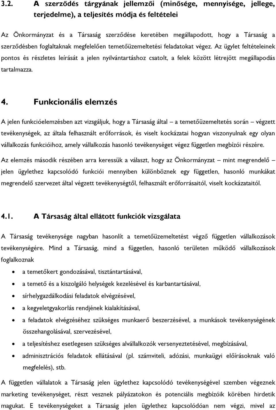 Az ügylet feltételeinek pontos és részletes leírását a jelen nyilvántartáshoz csatolt, a felek között létrejött megállapodás tartalmazza. 4.