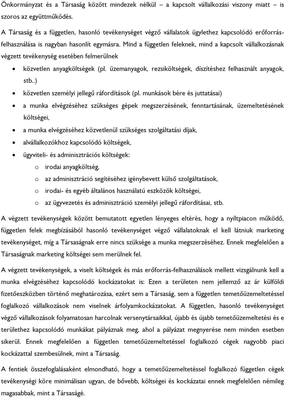 Mind a független feleknek, mind a kapcsolt vállalkozásnak végzett tevékenység esetében felmerülnek közvetlen anyagköltségek (pl. üzemanyagok, rezsiköltségek, díszítéshez felhasznált anyagok, stb.