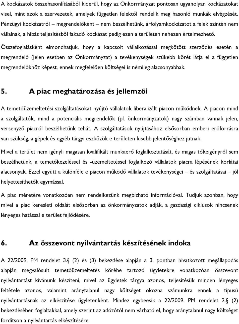 Összefoglalásként elmondhatjuk, hogy a kapcsolt vállalkozással megkötött szerződés esetén a megrendelő (jelen esetben az Önkormányzat) a tevékenységek szűkebb körét látja el a független