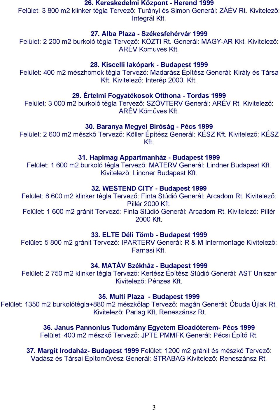 Kiscelli lakópark - Budapest 1999 Felület: 400 m2 mészhomok tégla Tervező: Madarász Építész Generál: Király és Társa Kft. Kivitelező: Interép 2000. Kft. 29.