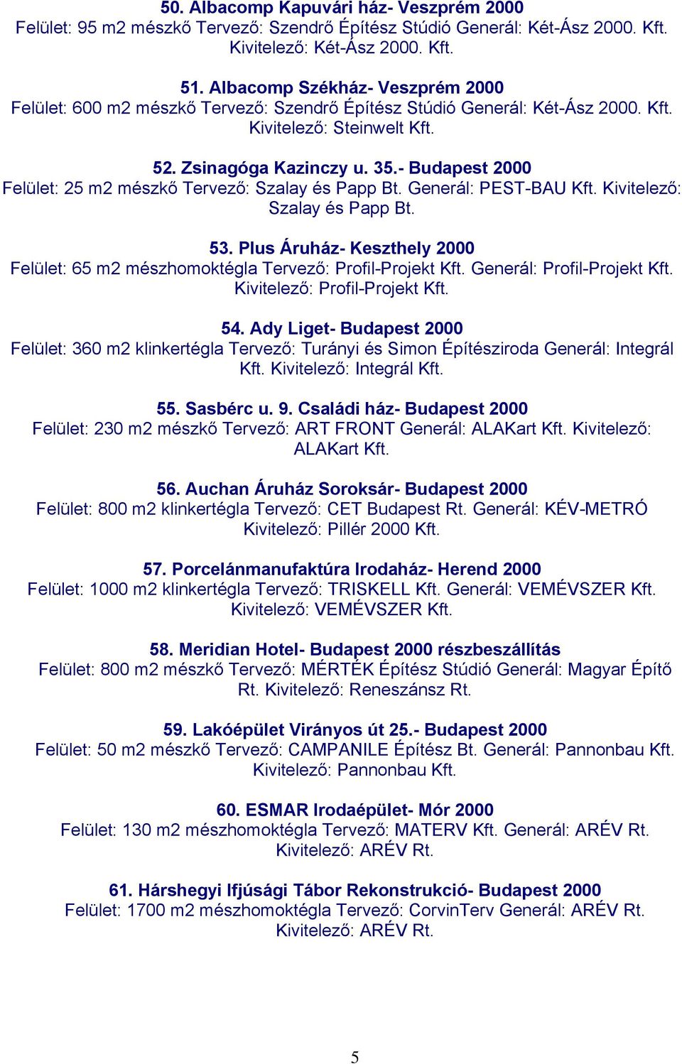 - Budapest 2000 Felület: 25 m2 mészkő Tervező: Szalay és Papp Bt. Generál: PEST-BAU Kft. Kivitelező: Szalay és Papp Bt. 53.