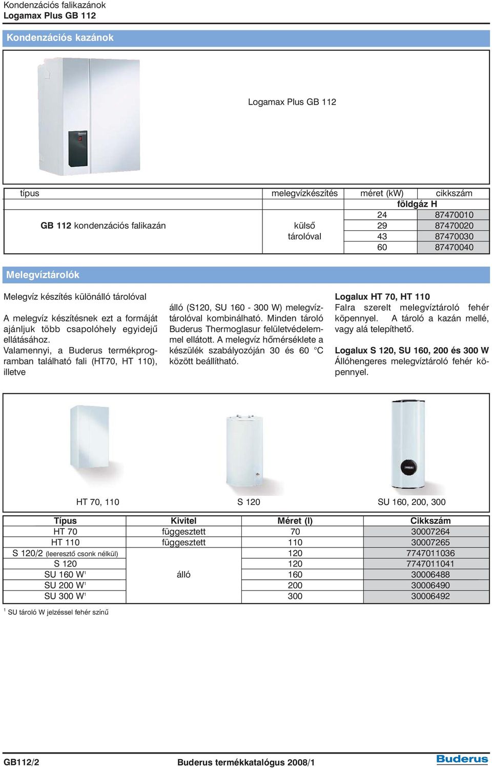Valamennyi, a Buderus termékprogramban található fali (HT70, HT 110), illetve álló (S120, SU 160-300 W) melegvíztárolóval kombinálható. Minden tároló Buderus Thermoglasur felületvédelemmel ellátott.