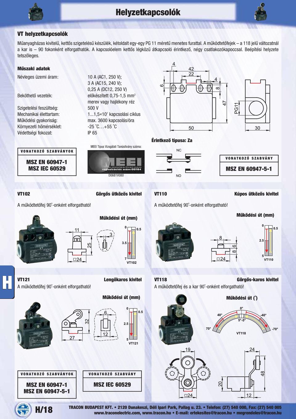 Névleges üzemi áram: 10 A (AC1, 250 V); 3 A (AC15, 240 V); 0,25 A (DC12, 250 V) Beköthető vezeték: előkészített 0,75-1,5 mm 2 merev vagy hajlékony réz Szigetelési feszültség: 500 V Mechanikai