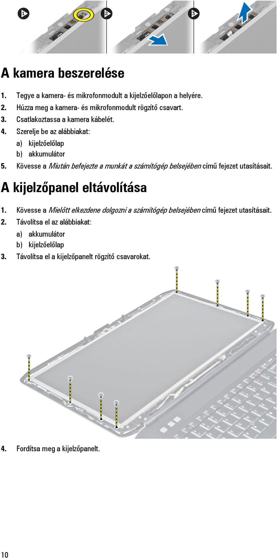 Kövesse a Miután befejezte a munkát a számítógép belsejében című fejezet utasításait. A kijelzőpanel eltávolítása 1.