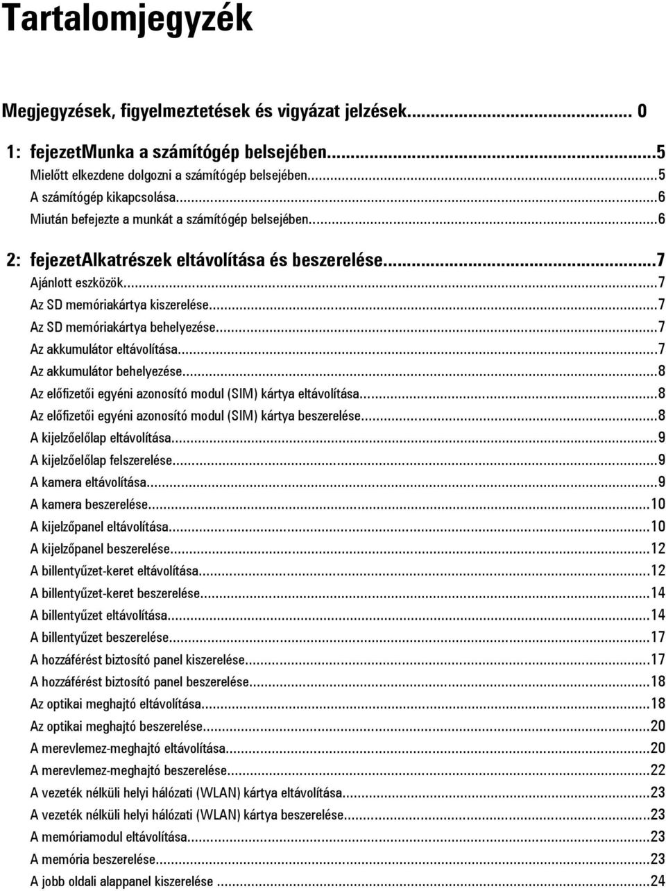 ..7 Az akkumulátor eltávolítása...7 Az akkumulátor behelyezése...8 Az előfizetői egyéni azonosító modul (SIM) kártya eltávolítása...8 Az előfizetői egyéni azonosító modul (SIM) kártya beszerelése.