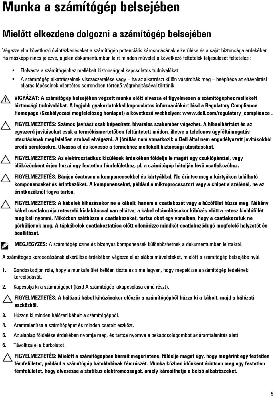 Ha másképp nincs jelezve, a jelen dokumentumban leírt minden művelet a következő feltételek teljesülését feltételezi: Elolvasta a számítógéphez mellékelt biztonsággal kapcsolatos tudnivalókat.