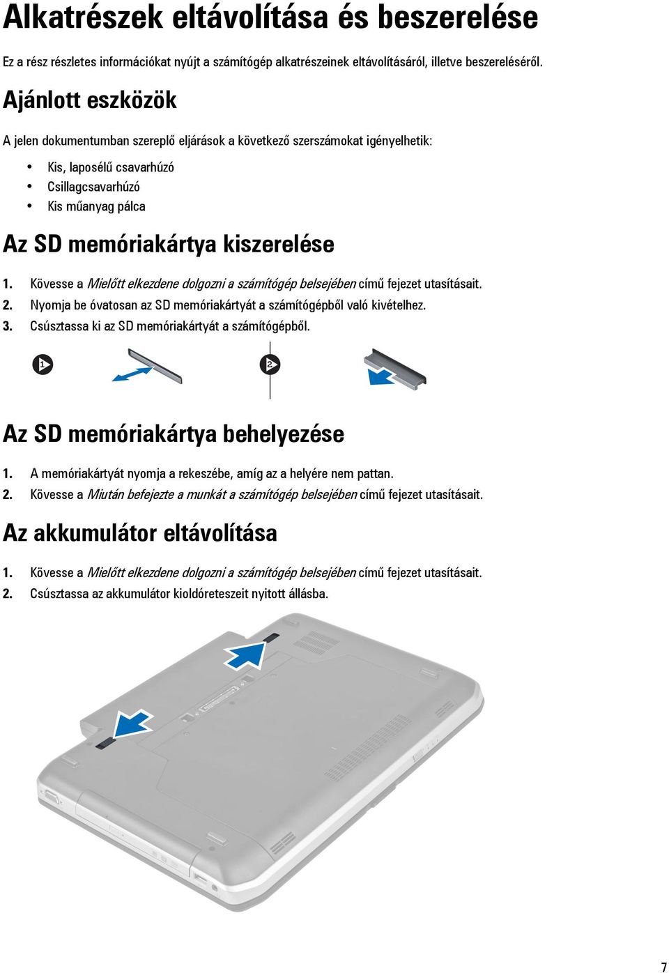 Kövesse a Mielőtt elkezdene dolgozni a számítógép belsejében című fejezet utasításait. 2. Nyomja be óvatosan az SD memóriakártyát a számítógépből való kivételhez. 3.