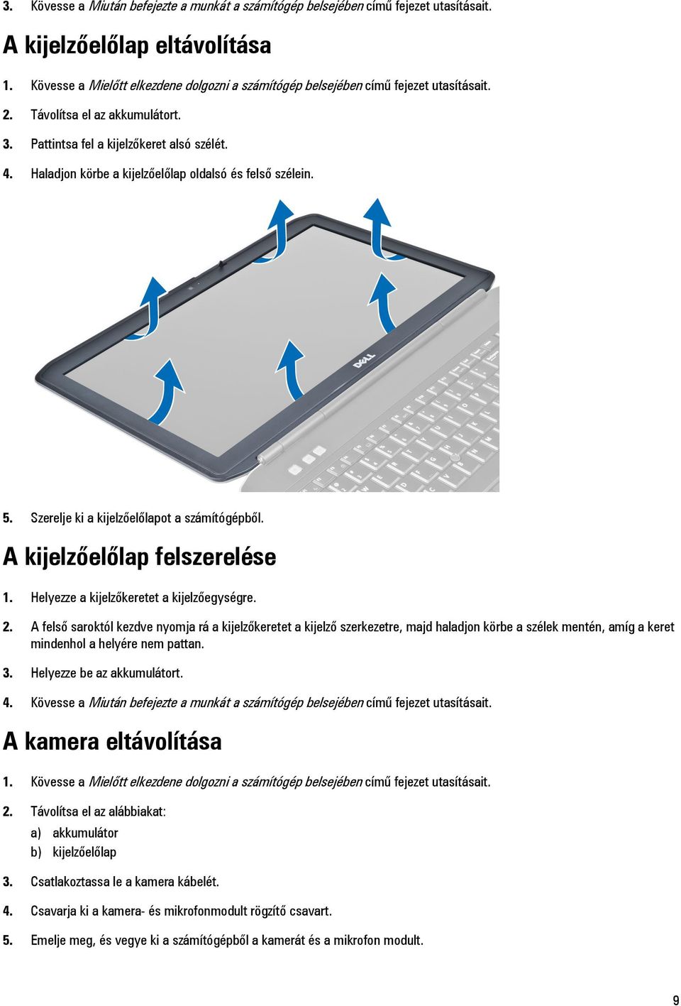 Haladjon körbe a kijelzőelőlap oldalsó és felső szélein. 5. Szerelje ki a kijelzőelőlapot a számítógépből. A kijelzőelőlap felszerelése 1. Helyezze a kijelzőkeretet a kijelzőegységre. 2.