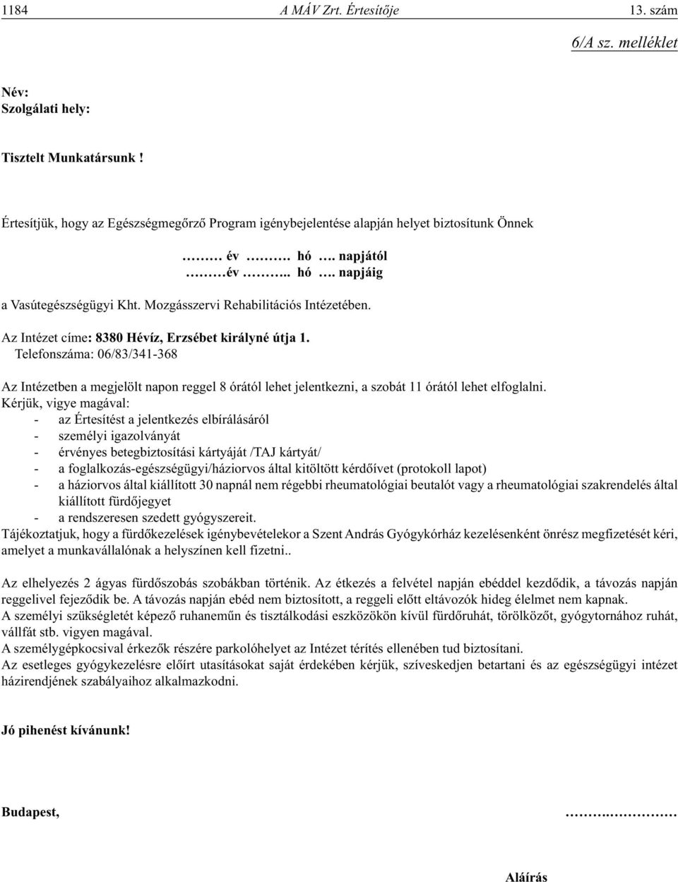 Telefonszáma: 06/83/341-368 Az Intézetben a megjelölt napon reggel 8 órától lehet jelentkezni, a szobát 11 órától lehet elfoglalni.