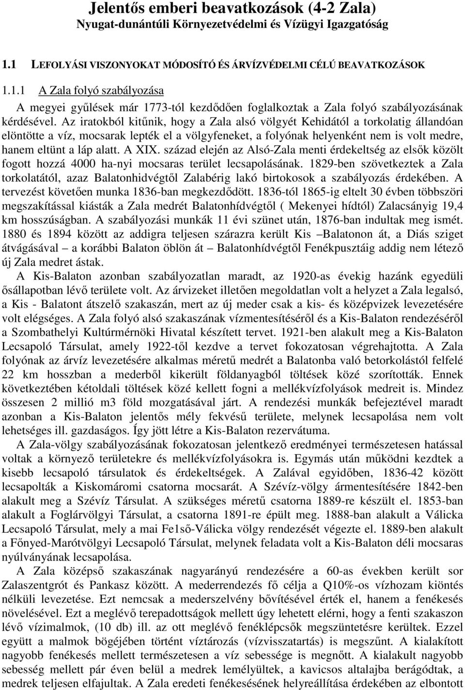 Az iratokból kitőnik, hogy a Zala alsó völgyét Kehidától a torkolatig állandóan elöntötte a víz, mocsarak lepték el a völgyfeneket, a folyónak helyenként nem is volt medre, hanem eltünt a láp alatt.