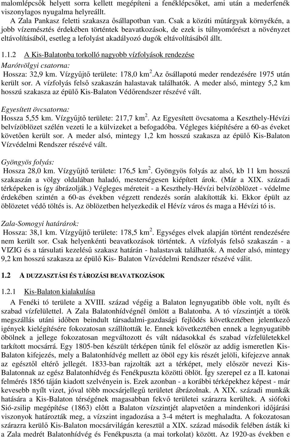 állt. 1.1.2 A Kis-Balatonba torkolló nagyobb vízfolyások rendezése Marótvölgyi csatorna: Hossza: 32,9 km. Vízgyőjtı területe: 178,0 km 2.Az ısállapotú meder rendezésére 1975 után került sor.