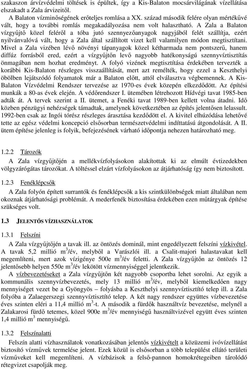 A Zala a Balaton vízgyőjtı közel felérıl a tóba jutó szennyezıanyagok nagyjából felét szállítja, ezért nyilvánvalóvá vált, hogy a Zala által szállított vizet kell valamilyen módon megtisztítani.