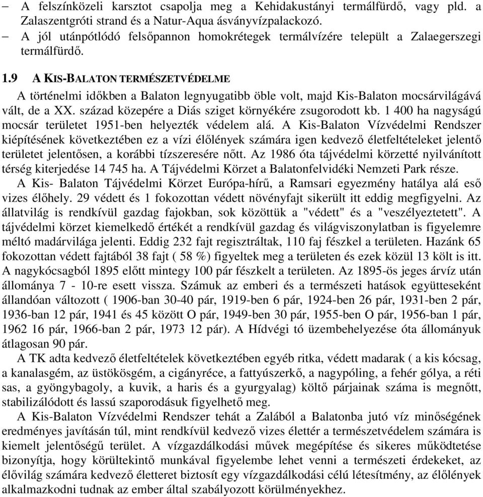 9 A KIS-BALATON TERMÉSZETVÉDELME A történelmi idıkben a Balaton legnyugatibb öble volt, majd Kis-Balaton mocsárvilágává vált, de a XX. század közepére a Diás sziget környékére zsugorodott kb.