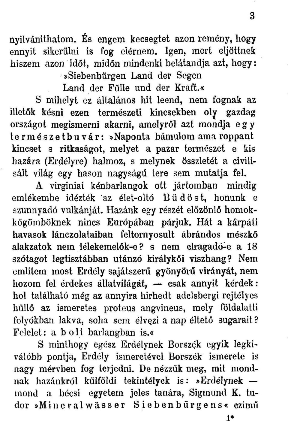 «S mihelyt ez általános hit leend, nem fognak az illetők késni ezen természeti kincsekben oly gazdag országot megismerni akarni, amelyről azt mondja egy természetbúvár:»naponta bámulom ama roppant