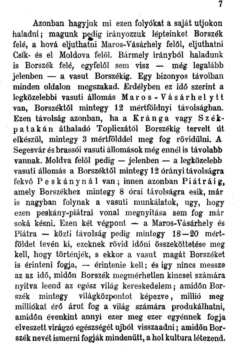 Erdélyben ez idő szerint a legközelebbi vasúti állomás Maros-Vásárhelytt van, Borszéktől mintegy 12 mértföldnyi távolságban.