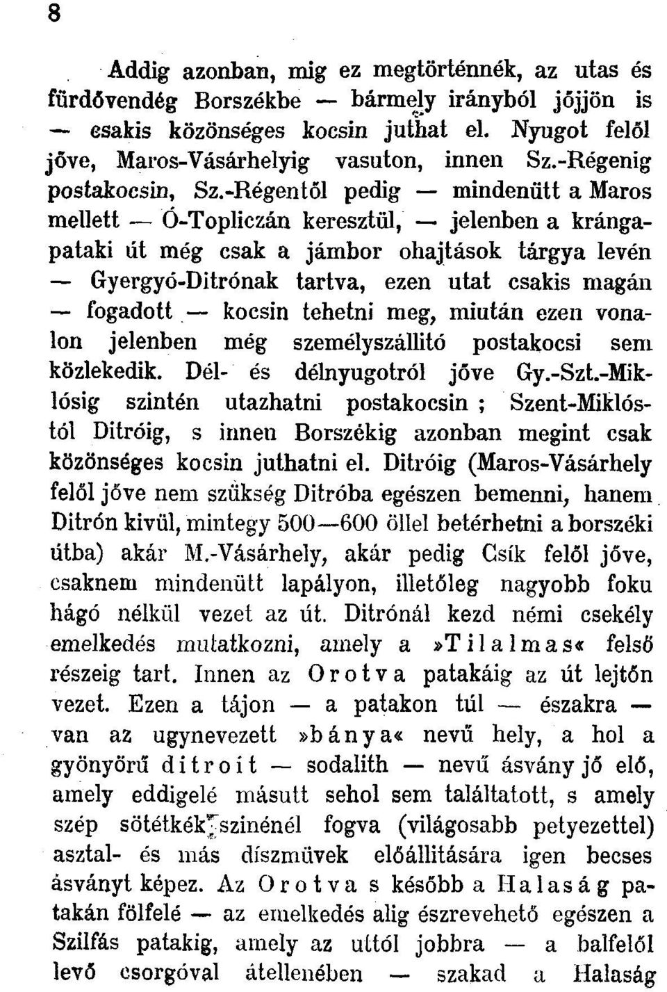 -Régentői pedig mindenütt a Maros mellett Ó-Topliczán keresztül, jelenben a krángapataki út még csak a jámbor ohajtások tárgya levén Gyergyó-Ditrónak tartva, ezen utat csakis magán fogadott kocsin