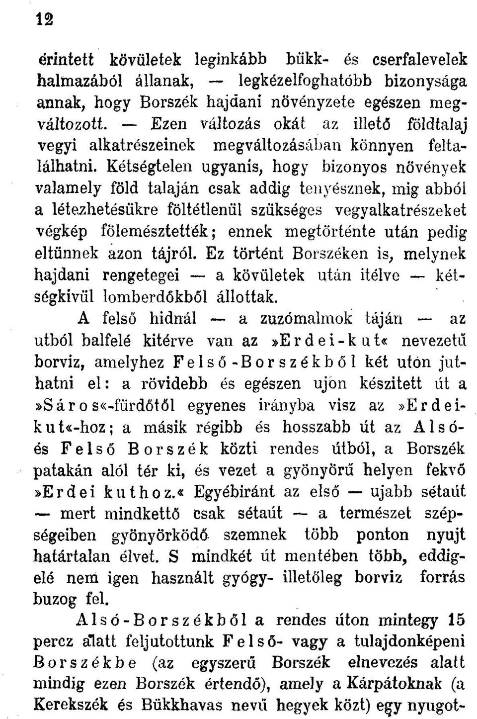 Kétségtelen ugyanis, hogy bizonyos növények valamely föld talaján csak addig tenyésznek, mig abból a létezhetésükre föltétlenül szükséges vegyalkatrészeket végkép fölemésztették; ennek megtörténte