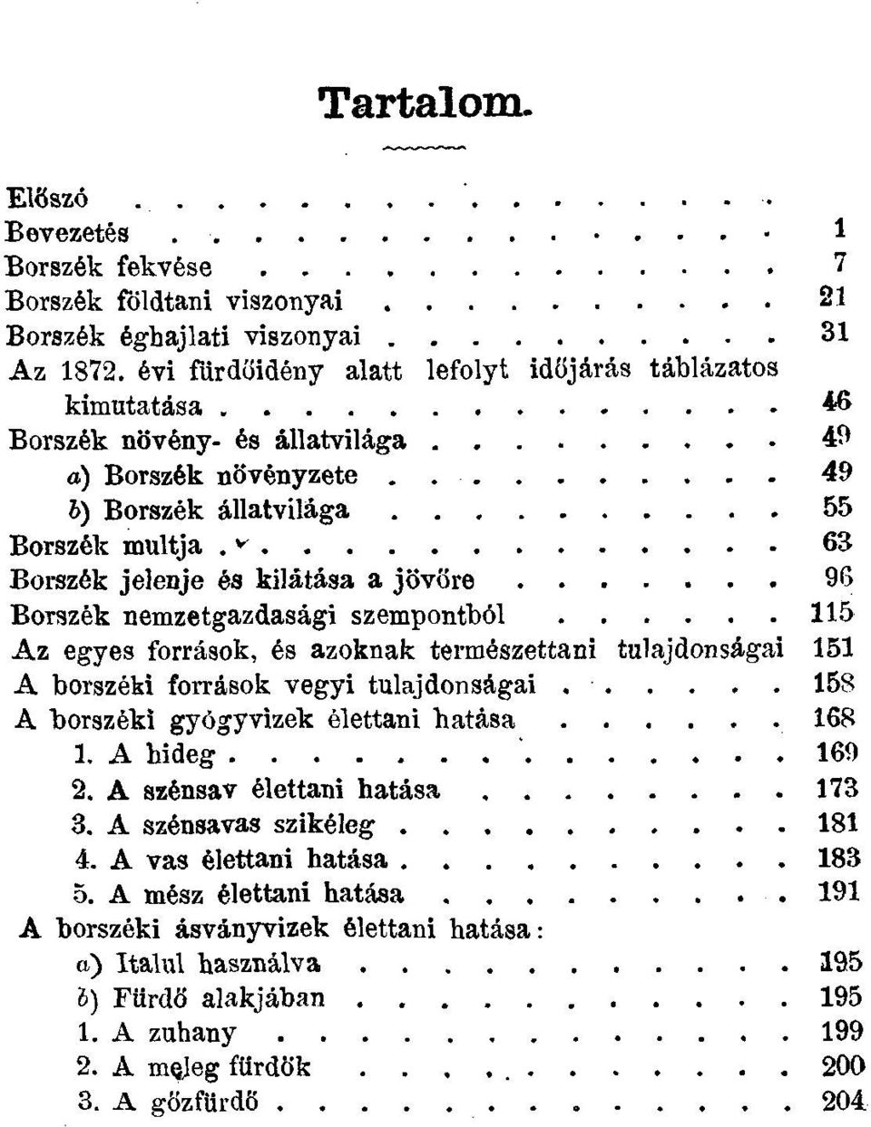 v 63 Borszék jelenje és kilátása a jövőre 96 Borszék nemzetgazdasági szempontból 115 Az egyes források, és azoknak természettani tulajdonságai 151 A borszéki források vegyi tulajdonságai 158 A