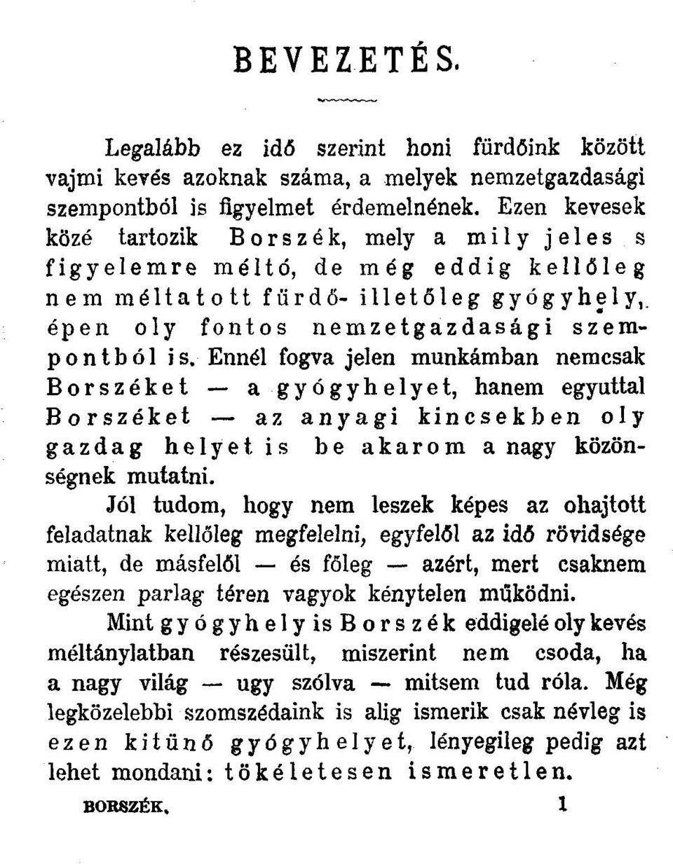 Ennél fogva jelen munkámban nemcsak Borszéket a gyógyhelyet, hanem egyúttal Borszéket az anyagi kincsekben oly gazdag helyet is be akarom a nagy közönségnek mutatni.