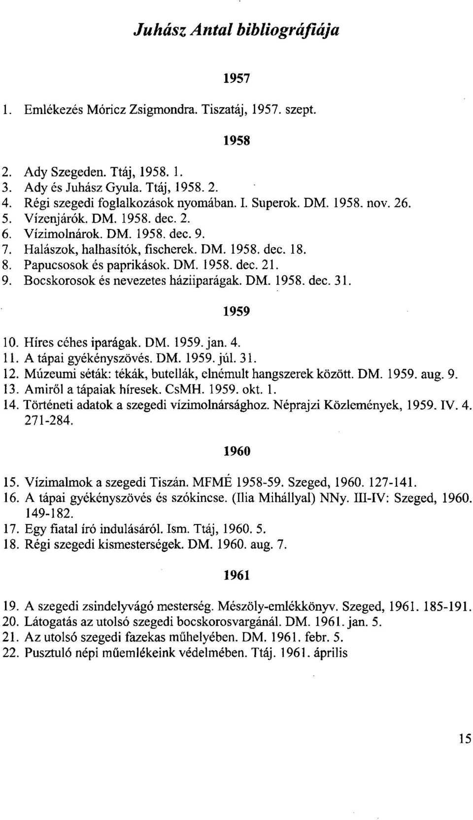 Papucsosok és paprikások. DM. 1958. dec. 21. 9. Bocskorosok és nevezetes háziiparágak. DM. 1958. dec. 31. 1959 10. Híres céhes iparágak. DM. 1959. jan. 4. 11. A tápai gyékény szövés. DM. 1959. júl.