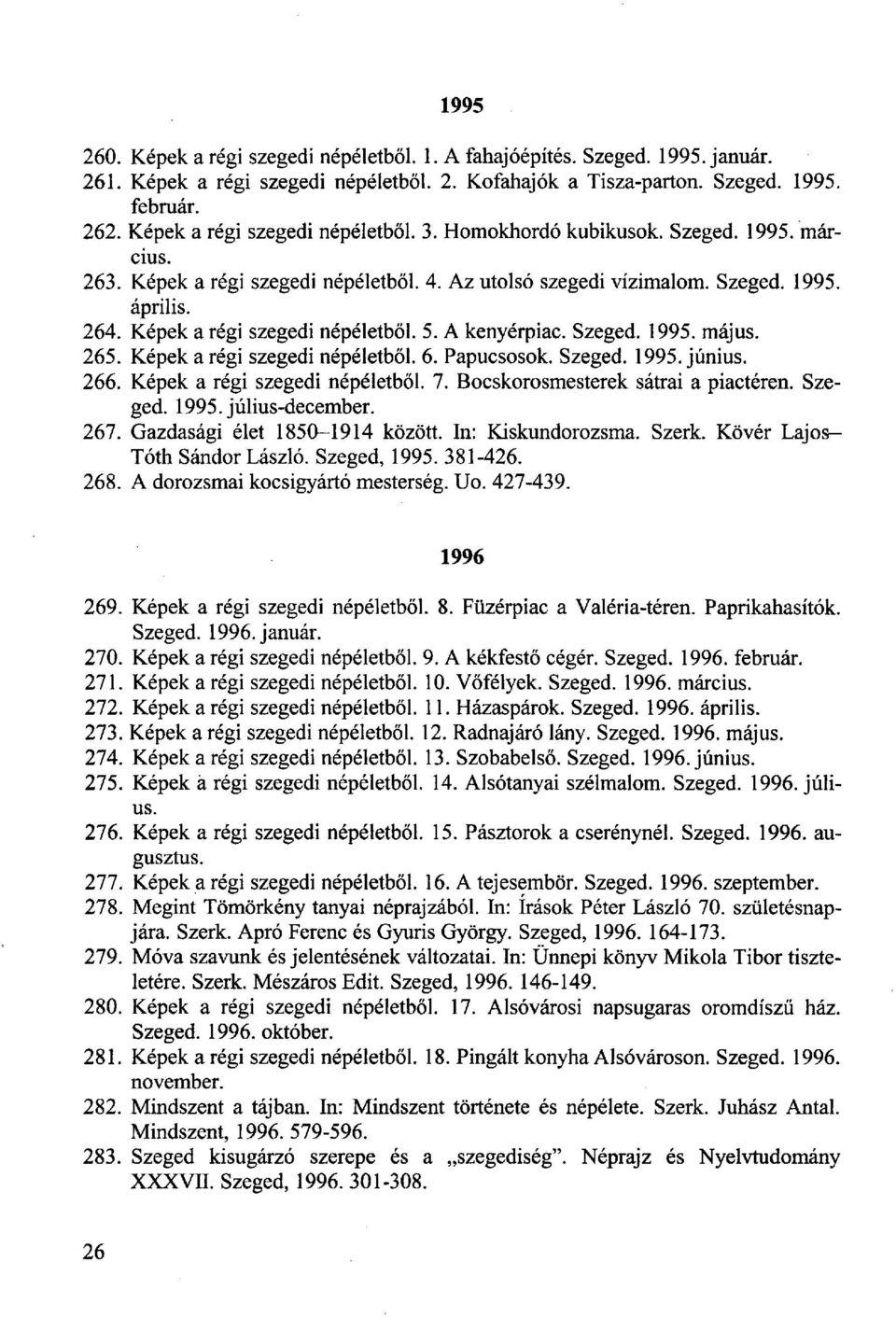 Képek a régi szegedi népéletből. 5. A kenyérpiac. Szeged. 1995. május. 265. Képek a régi szegedi népéletből. 6. Papucsosok. Szeged. 1995. június. 266. Képek a régi szegedi népéletből. 7.