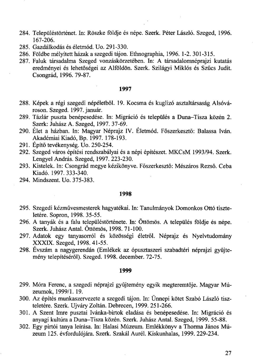 Csongrád, 1996. 79-87. 1997 288. Képek a régi szegedi népéletből. 19. Kocsma és kuglizó asztaltársaság Alsóvároson. Szeged. 1997. január. 289. Tázlár puszta benépesedése.