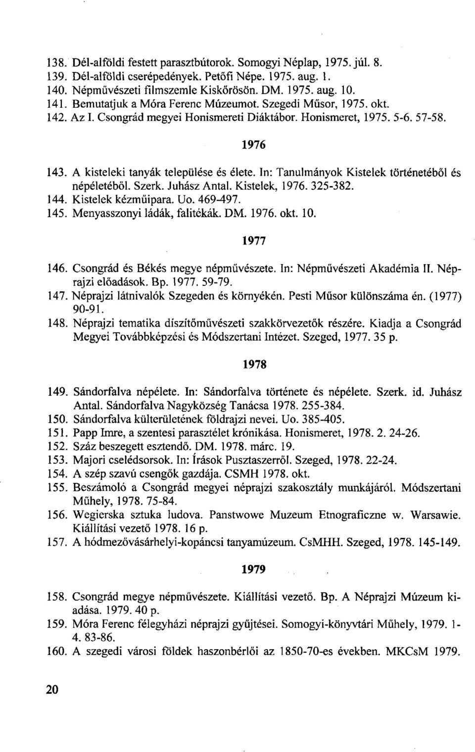 In: Tanulmányok Kistelek történetéből és népéletéből. Szerk. Juhász Antal. Kistelek, 1976. 325-382. 144. Kistelek kézműipara. Uo. 469-497. 145. Menyasszonyi ládák, falitékák. DM. 1976. okt. 10.