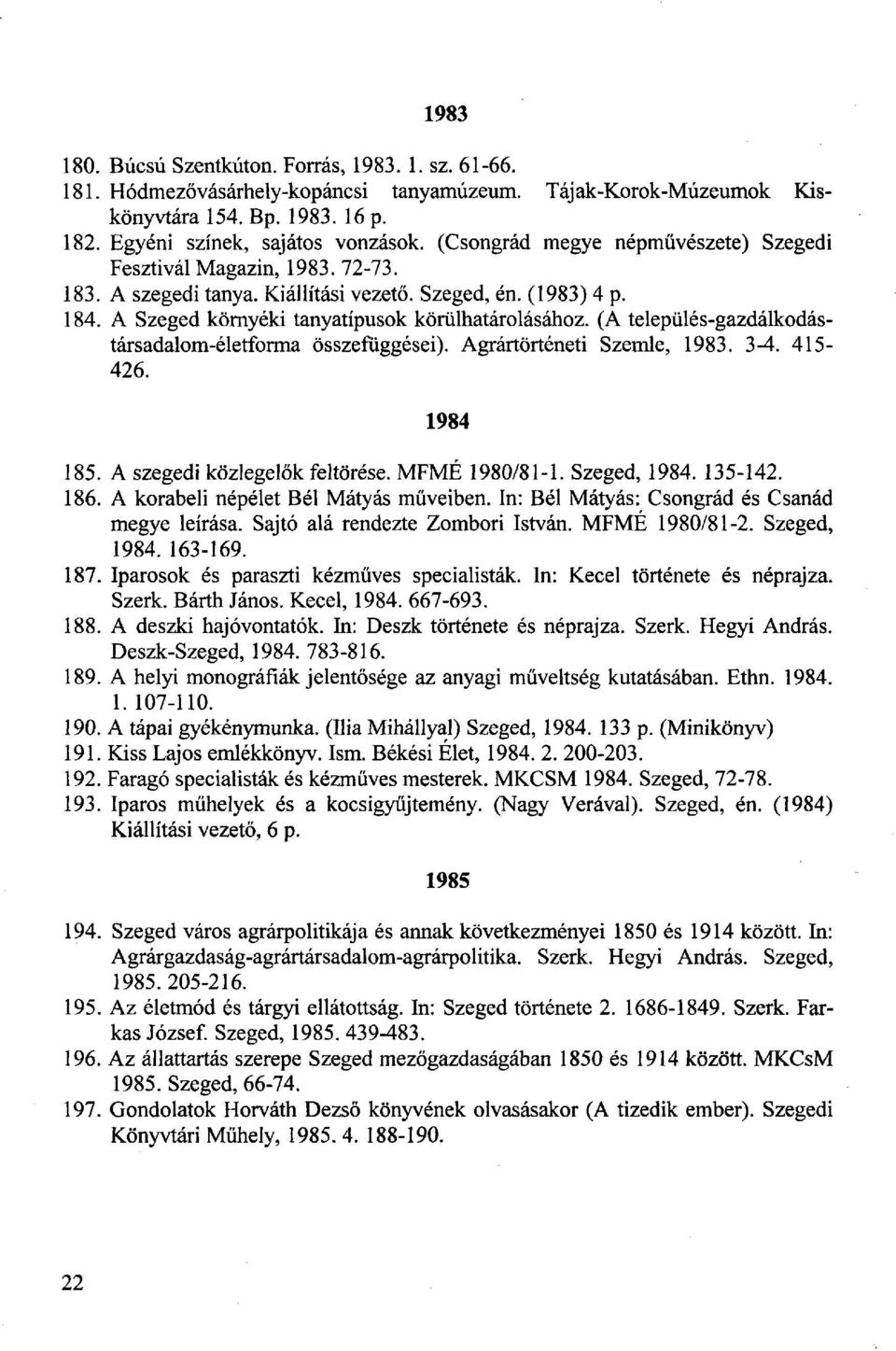 (A település-gazdálkodástársadalom-életforma összefüggései). Agrártörténeti Szemle, 1983. 3-4. 415-426. 1984 185. A szegedi közlegelők feltörése. MFMÉ 1980/81-1. Szeged, 1984. 135-142. 186.