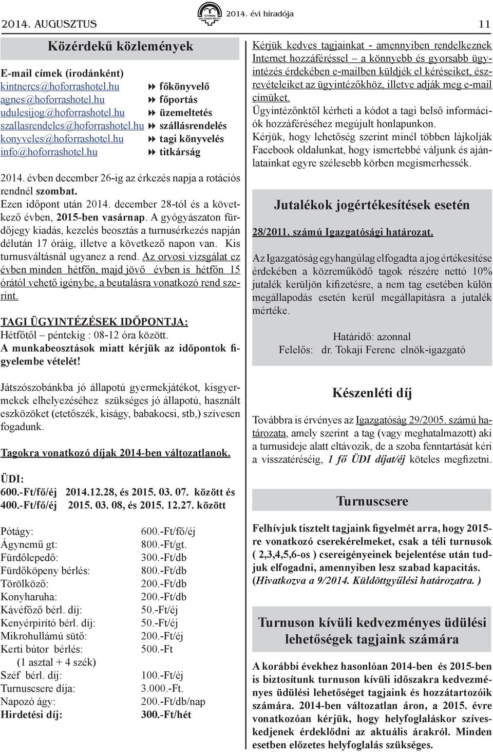 évben december 26-ig az érkezés napja a rotációs rendnél szombat. Ezen időpont után 2014. december 28-tól és a következő évben, 2015-ben vasárnap.